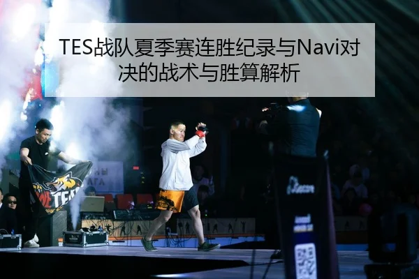 TES战队夏季赛连胜纪录与Navi对决的战术与胜算解析